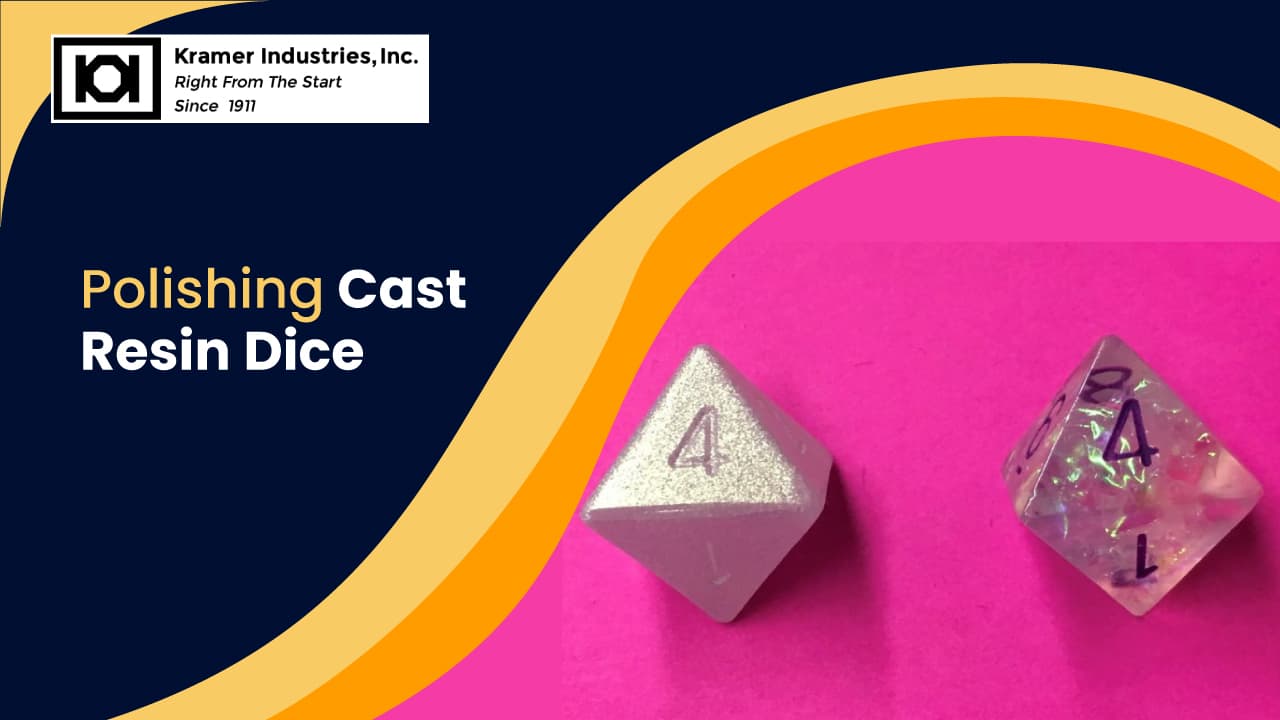 Polishing Cast Resin Dice | Kramer Industries Inc