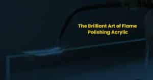 flame polishing acrylic | Kramer Industries Inc