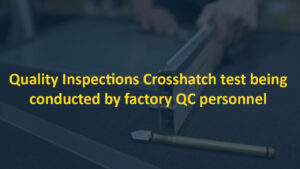 Quality Inspections Crosshatch test being conducted by factory QC personnel