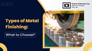 Types of Metal Finishing | Kramer Inc