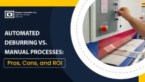 Automated Deburring vs. Manual Processes