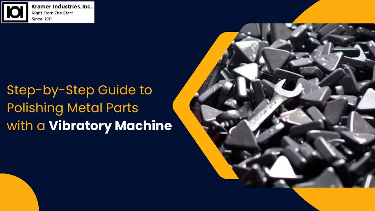 Step-by-Step Guide to Polishing Metal Parts with a Vibratory Machine|kramer