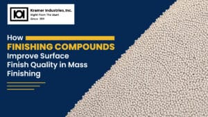 How Finishing Compounds Improve Surface Finish Quality in Mass Finishing
