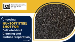 Choosing Nu-Soft Steel Shot for Delicate Metal Cleaning and Surface Preparation